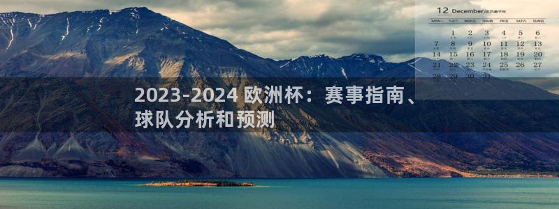 欧洲杯押注入口|2023-2024 欧洲杯：赛事指南、
球队分析和预测