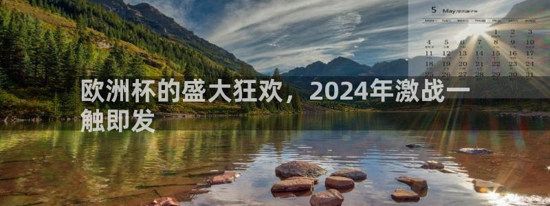 欧洲杯下赌注平台|欧洲杯的盛大狂欢，2024年激战一
触即发