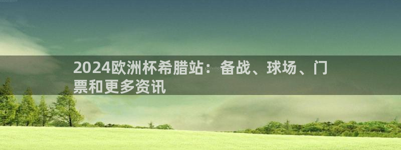 欧洲杯下赌注平台|2024欧洲杯希腊站：备战、球场、门
票和更多资讯